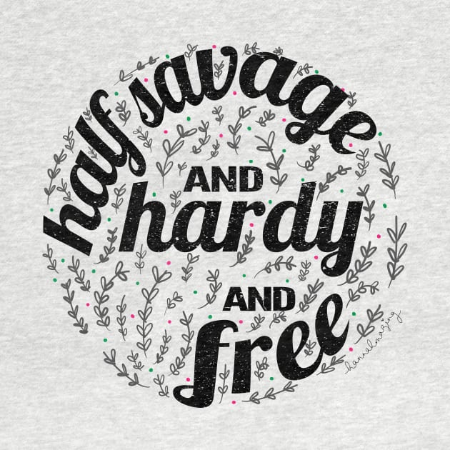 Half Savage, and Hardy, and Free by hannahmazing